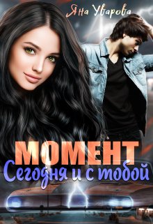 Момент: сегодня и с тобой