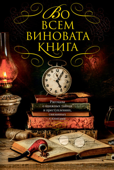 Во всем виновата книга 1. Рассказы о книжных тайнах и преступлениях, связанных с книгами