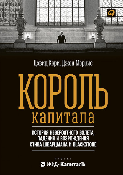 Король капитала: История невероятного взлета, падения и возрождения Стива Шварцмана и Blackstone,