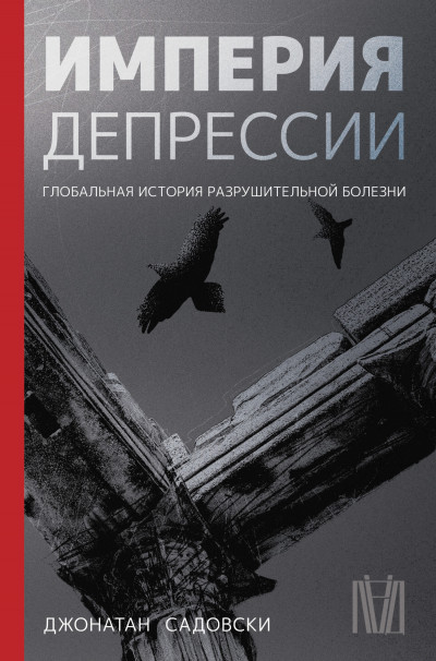 Империя депрессии. Глобальная история разрушительной болезни