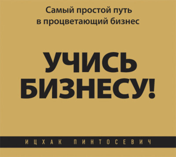 Учись бизнесу! Самый простой путь в процветающий бизнес